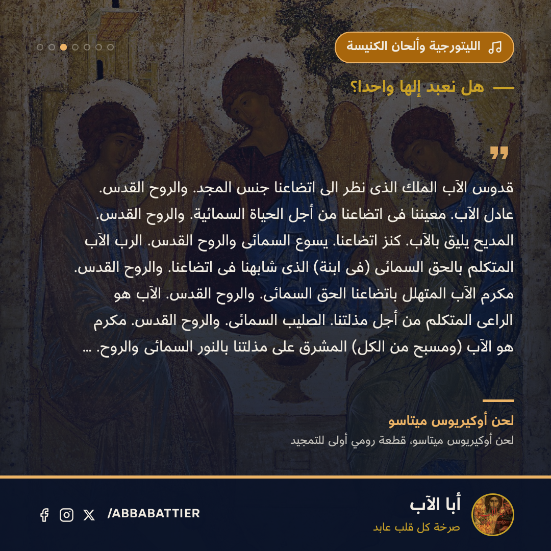 «قدوس الآب الملك الذى نظر الى اتضاعنا جنس المجد. والروح القدس. عادل الآب. معيننا فى اتضاعنا من أجل الحياة السمائية. والروح القدس. المديح يليق بالآب. كنز اتضاعنا. يسوع السمائى والروح القدس. الرب الآب المتكلم بالحق السمائى (فى ابنة) الذى شابهنا فى اتضاعنا. والروح القدس. مكرم الآب المتهلل باتضاعنا الحق السمائى. والروح القدس. الآب هو الراعى المتكلم من أجل مذلتنا. الصليب السمائى. والروح القدس. مكرم هو الآب (ومسبح من الكل) المشرق على مذلتنا بالنور السمائى والروح. …» — لحن أوكيريوس ميتاسو، لحن أوكيريوس ميتاسو، قطعة رومي أولى للتمجيد