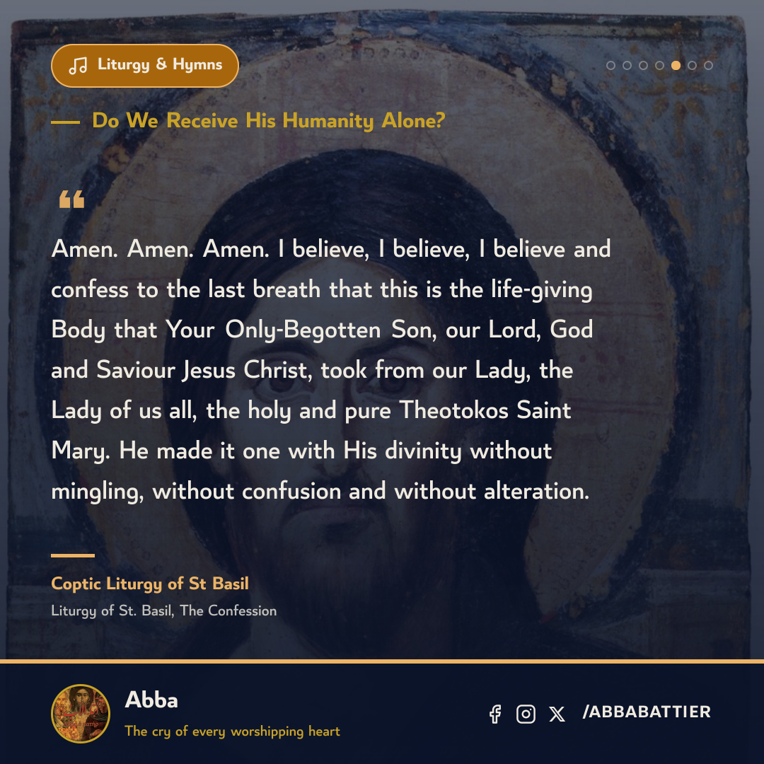 Amen. Amen. Amen. I believe, I believe, I believe and confess to the last breath that this is the life-giving Body that Your Only-Begotten Son, our Lord, God and Saviour Jesus Christ, took from our Lady, the Lady of us all, the holy and pure Theotokos Saint Mary. He made it one with His divinity without mingling, without confusion and without alteration.