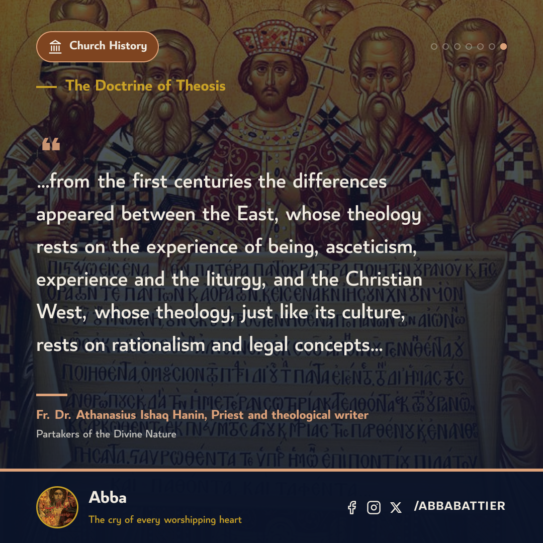 “…from the first centuries the differences appeared between the East, whose theology rests on the experience of being, asceticism, experience and the liturgy, and the Christian West, whose theology, just like its culture, rests on rationalism and legal concepts…” — Fr. Dr. Athanasius Ishaq Hanin, Priest and theological writer, Partakers of the Divine Nature