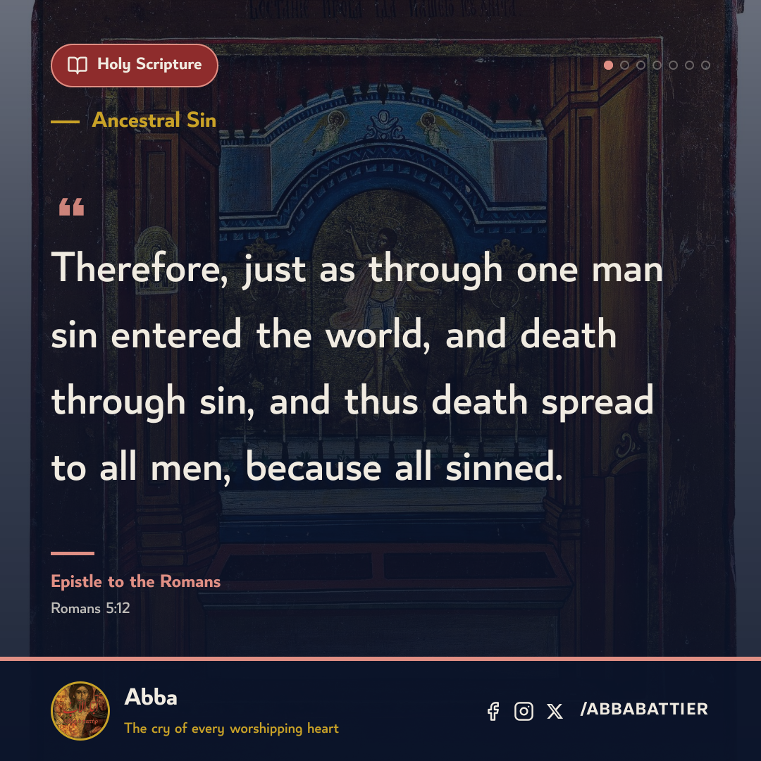 “Therefore, just as through one man sin entered the world, and death through sin, and thus death spread to all men, because all sinned.” — Epistle to the Romans, Romans, 5:12