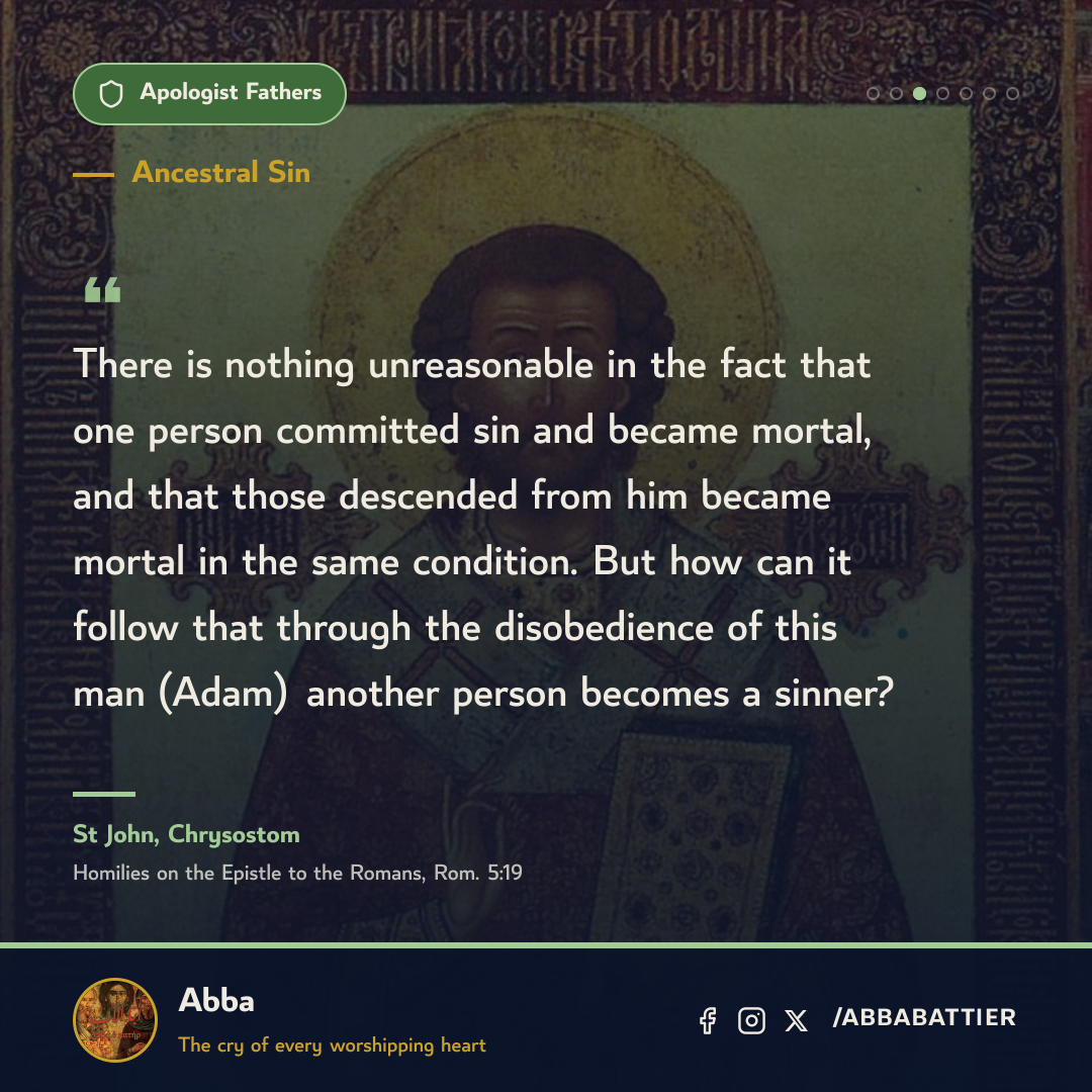 “There is nothing unreasonable in the fact that one person committed sin and became mortal, and that those descended from him became mortal in the same condition. But how can it follow that through the disobedience of this man (Adam) another person becomes a sinner?” — St John, Homilies on the Epistle to the Romans, Rom. 5:19