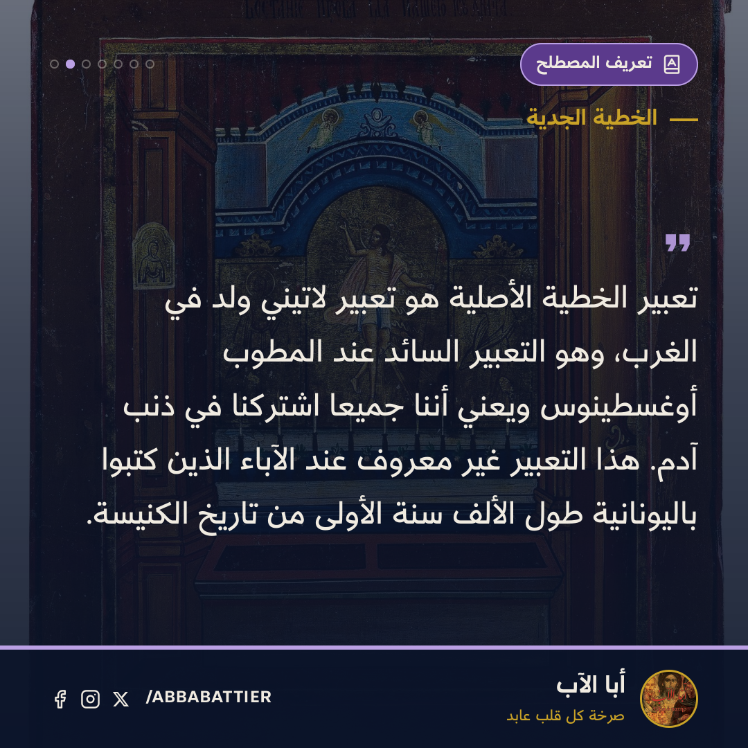 «تعبير الخطية الأصلية هو تعبير لاتيني ولد في الغرب، وهو التعبير السائد عند المطوب أوغسطينوس ويعني أننا جميعاً اشتركنا في ذنب آدم. هذا التعبير غير معروف عند الآباء الذين كتبوا باليونانية طول الألف سنة الأولى من تاريخ الكنيسة.» — 