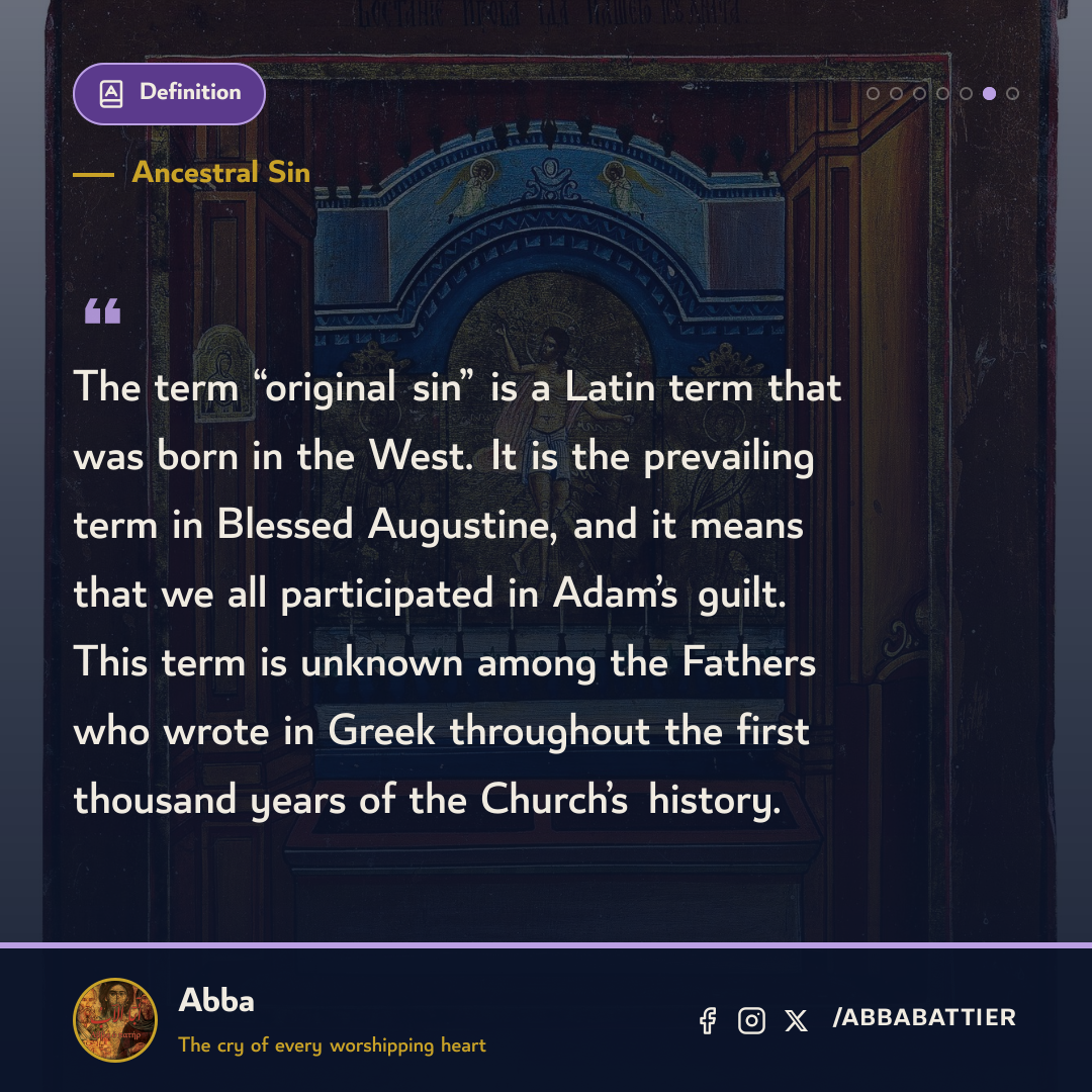 “The term “original sin” is a Latin term that was born in the West. It is the prevailing term in Blessed Augustine, and it means that we all participated in Adam’s guilt. This term is unknown among the Fathers who wrote in Greek throughout the first thousand years of the Church’s history.” — 